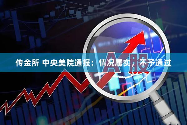 传金所 中央美院通报：情况属实，不予通过