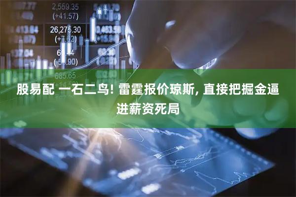 股易配 一石二鸟! 雷霆报价琼斯, 直接把掘金逼进薪资死局